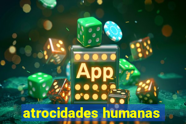 atrocidades humanas